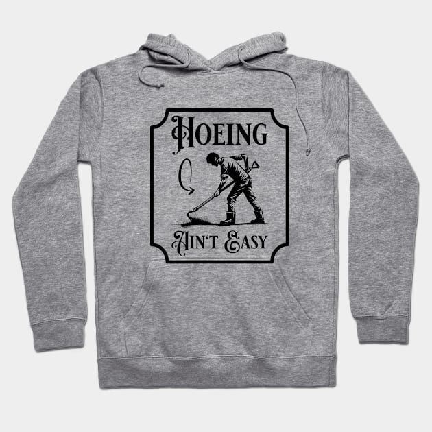 Funny Gardener and Plant Lover. Hoeing Ain't Easy Hoodie by yesorno